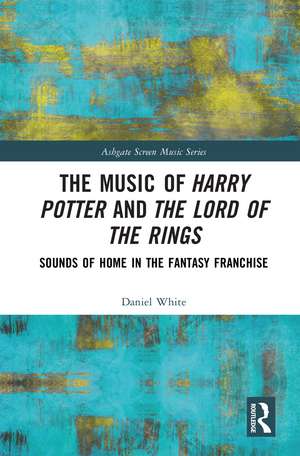 The Music of Harry Potter and The Lord of the Rings: Sounds of Home in the Fantasy Franchise de Daniel White