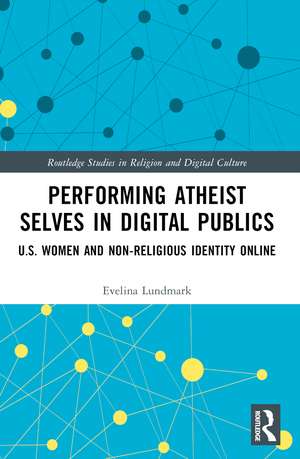 Performing Atheist Selves in Digital Publics: U.S. Women and Non-Religious Identity Online de Evelina Lundmark