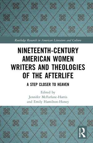 Nineteenth-Century American Women Writers and Theologies of the Afterlife: A Step Closer to Heaven de Jennifer McFarlane-Harris