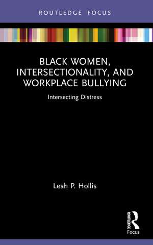 Black Women, Intersectionality, and Workplace Bullying: Intersecting Distress de Leah P. Hollis