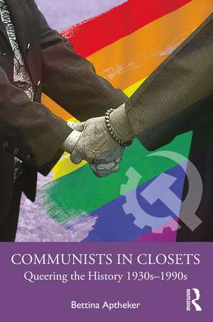 Communists in Closets: Queering the History 1930s–1990s de Bettina Aptheker