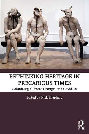 Rethinking Heritage in Precarious Times: Coloniality, Climate Change, and Covid-19 de Nick Shepherd