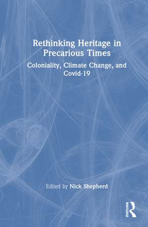 Rethinking Heritage in Precarious Times: Coloniality, Climate Change, and Covid-19 de Nick Shepherd