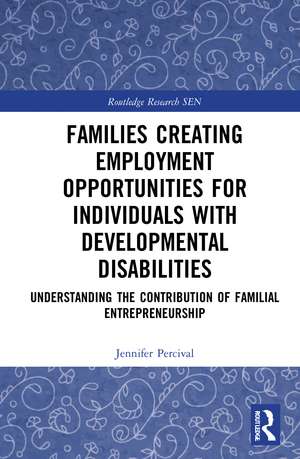 Families Creating Employment Opportunities for Individuals with Developmental Disabilities: Understanding the Contribution of Familial Entrepreneurship de Jennifer Percival