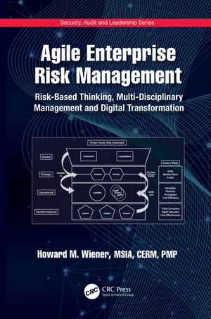 Agile Enterprise Risk Management: Risk-Based Thinking, Multi-Disciplinary Management and Digital Transformation de Howard M. Wiener