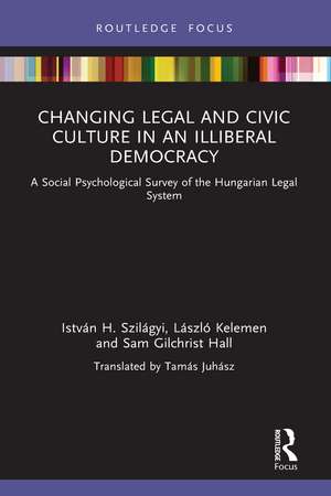 Changing Legal and Civic Culture in an Illiberal Democracy: A Social Psychological Survey of the Hungarian Legal System de István H. Szilágyi