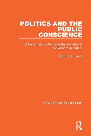 Politics and the Public Conscience: Slave Emancipation and the Abolitionst Movement in Britain de Edith F. Hurwitz