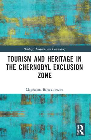 Tourism and Heritage in the Chornobyl Exclusion Zone de Magdalena Banaszkiewicz