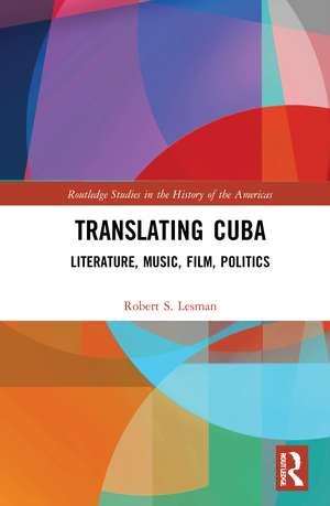 Translating Cuba: Literature, Music, Film, Politics de Robert S. Lesman