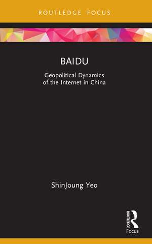 Baidu: Geopolitical Dynamics of the Internet in China de ShinJoung Yeo