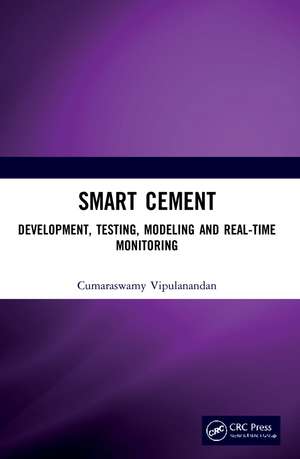 Smart Cement: Development, Testing, Modeling and Real-Time Monitoring de Cumaraswamy Vipulanandan