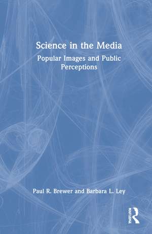 Science in the Media: Popular Images and Public Perceptions de Paul R Brewer