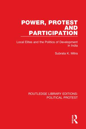 Power, Protest and Participation: Local Elites and the Politics of Development in India de Subrata K. Mitra