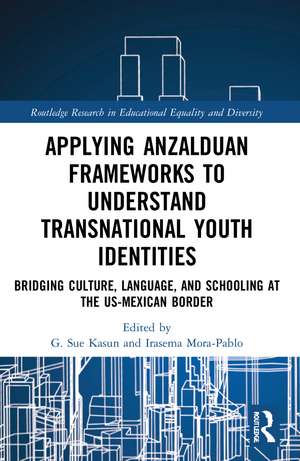 Applying Anzalduan Frameworks to Understand Transnational Youth Identities: Bridging Culture, Language, and Schooling at the US-Mexican Border de G. Sue Kasun