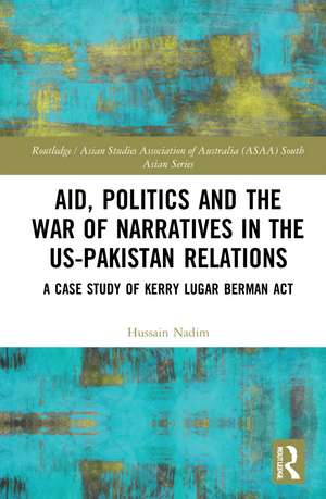 Aid, Politics and the War of Narratives in the US-Pakistan Relations: A Case Study of Kerry Lugar Berman Act de Hussain Nadim