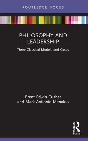 Philosophy and Leadership: Three Classical Models and Cases de Brent Cusher