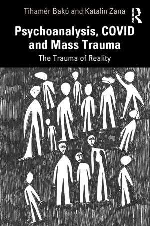 Psychoanalysis, COVID and Mass Trauma: The Trauma of Reality de Tihamér Bakó