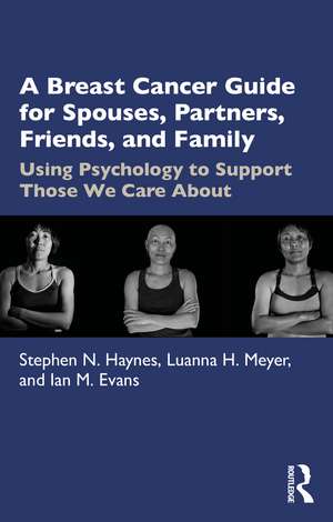 A Breast Cancer Guide For Spouses, Partners, Friends, and Family: Using Psychology to Support Those We Care About de Stephen Haynes