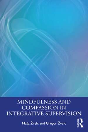 Mindfulness and Compassion in Integrative Supervision de Maša Žvelc