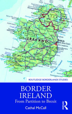 Border Ireland: From Partition to Brexit de Cathal McCall