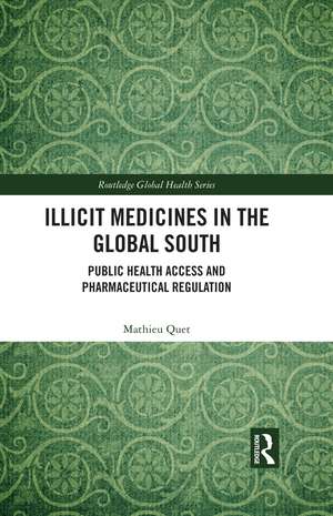 Illicit Medicines in the Global South: Public Health Access and Pharmaceutical Regulation de Mathieu Quet