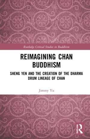 Reimagining Chan Buddhism: Sheng Yen and the Creation of the Dharma Drum Lineage of Chan de Jimmy Yu