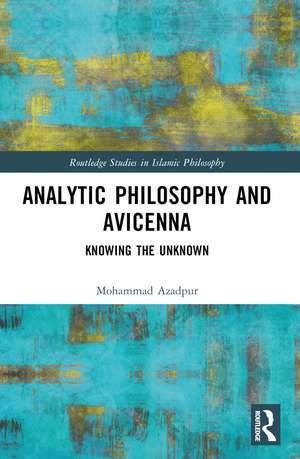 Analytic Philosophy and Avicenna: Knowing the Unknown de Mohammad Azadpur