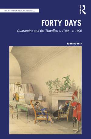 Forty Days: Quarantine and the Traveller, c. 1700 - c. 1900 de John Booker