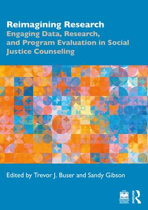 Reimagining Research: Engaging Data, Research, and Program Evaluation in Social Justice Counseling de Trevor J. Buser