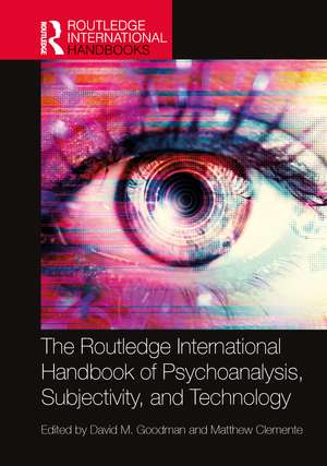 The Routledge International Handbook of Psychoanalysis, Subjectivity, and Technology de David Goodman