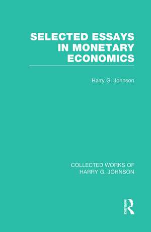 Selected Essays in Monetary Economics (Collected Works of Harry Johnson) de Harry Johnson