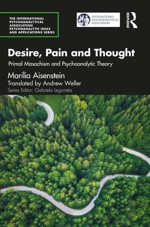 Desire, Pain and Thought: Primal Masochism and Psychoanalytic Theory de Marilia Aisenstein