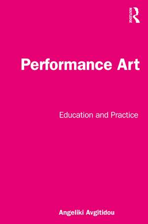 Performance Art: Education and Practice de Angeliki Avgitidou