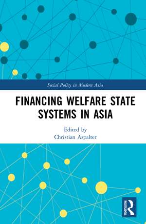 Financing Welfare State Systems in Asia de Christian Aspalter