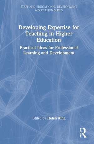 Developing Expertise for Teaching in Higher Education: Practical Ideas for Professional Learning and Development de Helen King