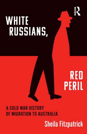 "White Russians, Red Peril": A Cold War History of Migration to Australia de Sheila Fitzpatrick