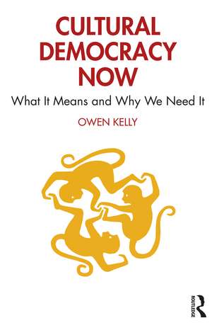 Cultural Democracy Now: What It Means and Why We Need It de OWEN KELLY