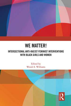 WE Matter!: Intersectional Anti-Racist Feminist Interventions with Black Girls and Women de Wendi S. Williams