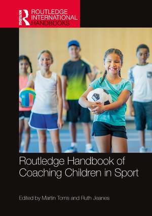 Routledge Handbook of Coaching Children in Sport de Martin Toms