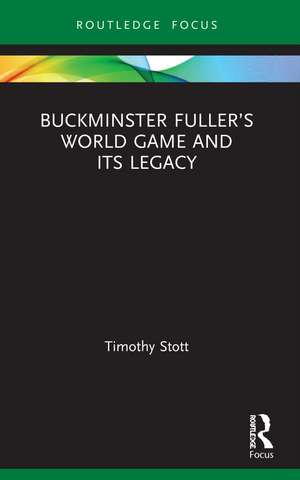 Buckminster Fuller’s World Game and Its Legacy de Timothy Stott