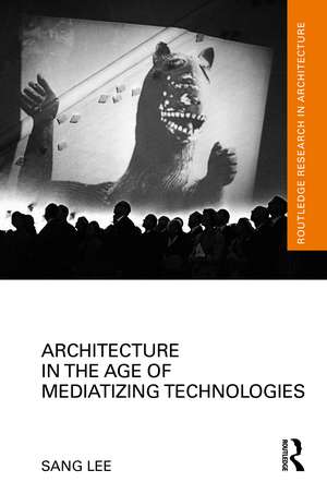 Architecture in the Age of Mediatizing Technologies de Sang Lee