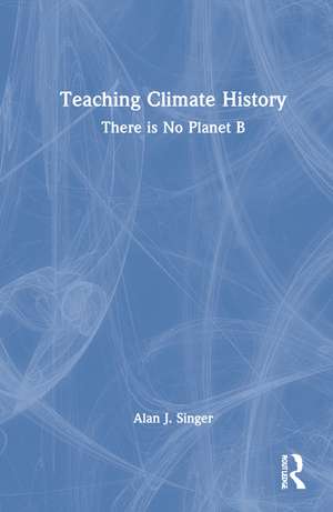 Teaching Climate History: There is No Planet B de Alan J. Singer