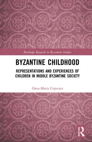 Byzantine Childhood: Representations and Experiences of Children in Middle Byzantine Society de Oana-Maria Cojocaru