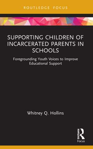 Supporting Children of Incarcerated Parents in Schools: Foregrounding Youth Voices to Improve Educational Support de Whitney Q. Hollins