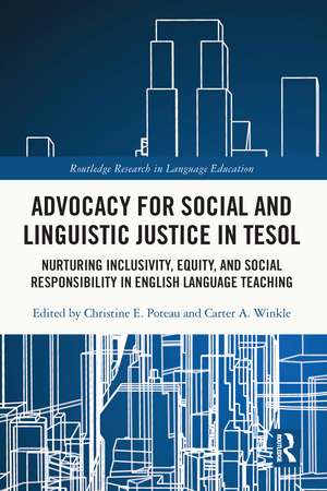 Advocacy for Social and Linguistic Justice in TESOL: Nurturing Inclusivity, Equity, and Social Responsibility in English Language Teaching de Christine E. Poteau