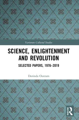 Science, Enlightenment and Revolution: Selected Papers, 1976-2019 de Dorinda Outram