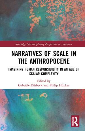 Narratives of Scale in the Anthropocene: Imagining Human Responsibility in an Age of Scalar Complexity de Gabriele Dürbeck