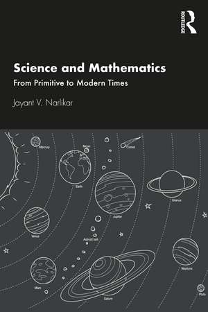 Science and Mathematics: From Primitive to Modern Times de Jayant V. Narlikar