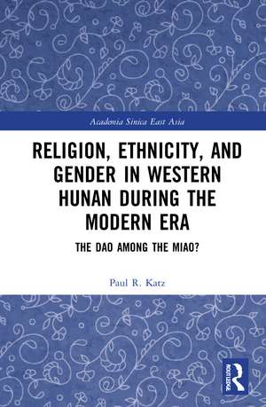 Religion, Ethnicity, and Gender in Western Hunan during the Modern Era: The Dao among the Miao? de Paul R. Katz