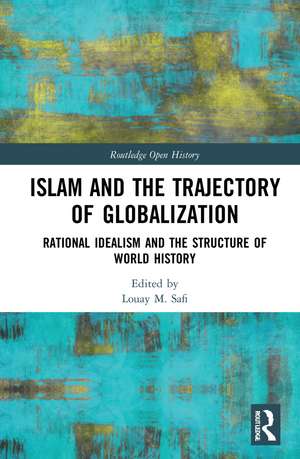 Islam and the Trajectory of Globalization: Rational Idealism and the Structure of World History de Louay M. Safi